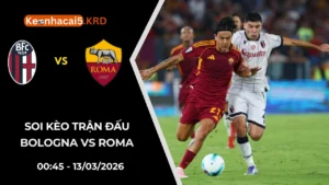 Soi Kèo Trận Bologna vs Roma | 00:45 - 13/03/2026