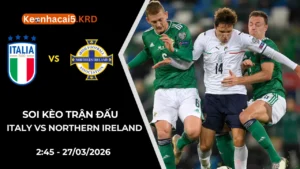 Soi Kèo Trận Italy vs Northern Ireland | 02:45 - 27/03/2026