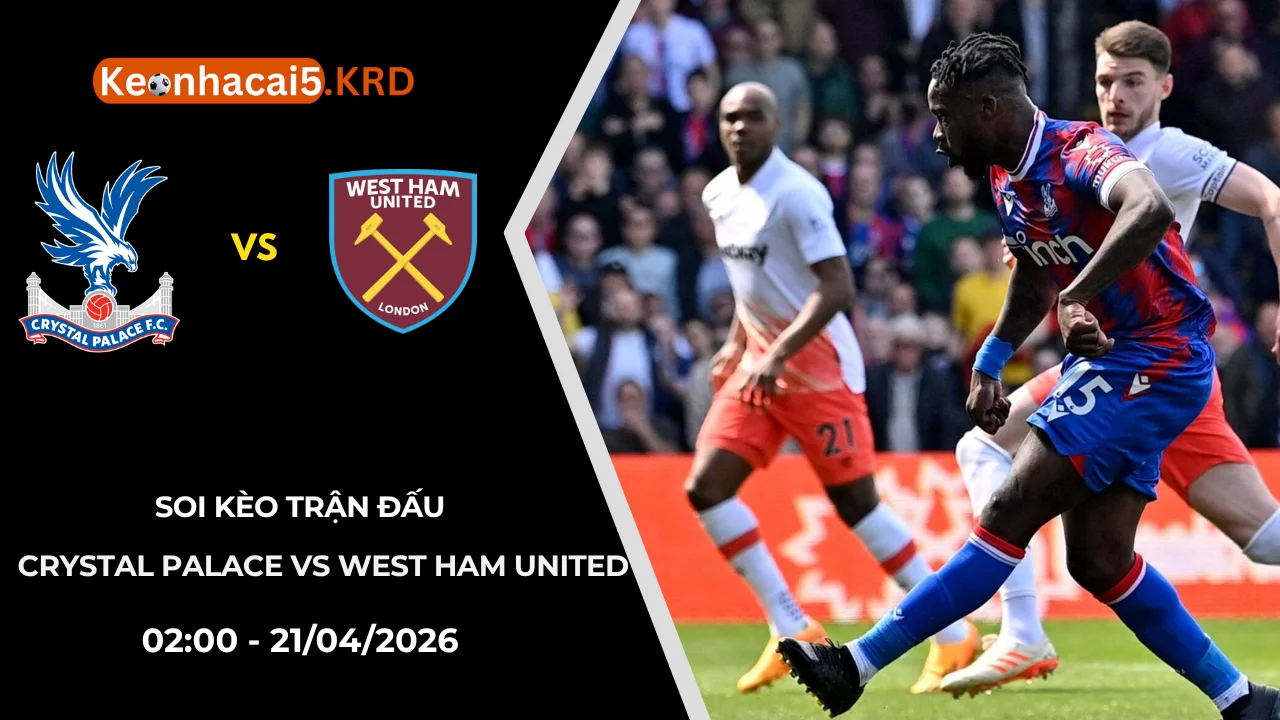 Soi Kèo Crystal Palace vs West Ham United | 02:00 - 21/04/2026