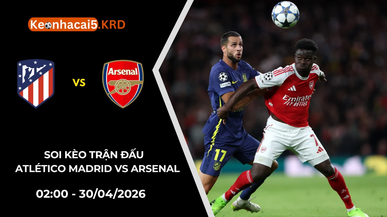 Soi Kèo Trận Bóng Atlético Madrid vs Arsenal | 02:00 - 30/04/2026