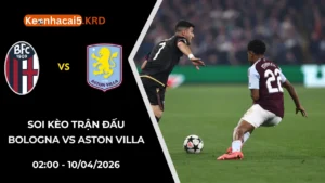 Soi Kèo Trận Bóng Bologna vs Aston Villa | 02:00 - 10/04/2026